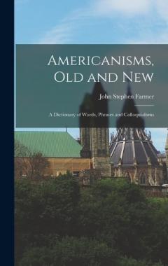 Coperta cărții Americanisms, old and New: A Dictionary of Words, Phrases and Colloquialisms