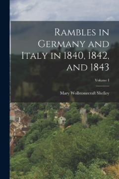 Rambles in Germany and Italy in 1840, 1842, and 1843; Volume I