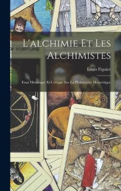 Coperta cărții L'alchimie Et Les Alchimistes: Essai Historique Et Critique Sur La Philosophie Hermétique