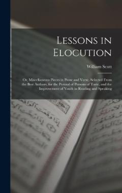Coperta cărții Lessons in Elocution: Or, Miscellaneous Pieces in Prose and Verse, Selected From the Best Authors, for the Perusal of Persons of Taste, and the Improvement of Youth in Reading and Speaking