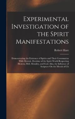 Coperta cărții Experimental Investigation of the Spirit Manifestations: Demonstrating the Existence of Spirits and Their Communion With Mortals. Doctrine of the Spirit World Respecting Heaven, Hell, Morality, and God. Also, the Influence of Scripture On the Morals