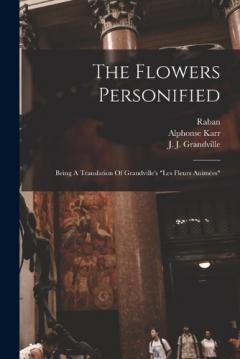 Coperta cărții The Flowers Personified: Being A Translation Of Grandville's "les Fleurs Animées"