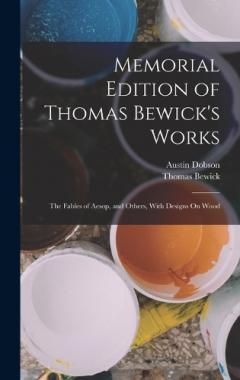 Memorial Edition of Thomas Bewick's Works: The Fables of Aesop, and Others, With Designs On Wood