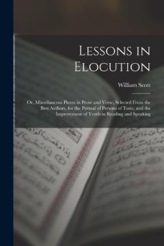 Coperta cărții Lessons in Elocution: Or, Miscellaneous Pieces in Prose and Verse, Selected From the Best Authors, for the Perusal of Persons of Taste, and the Improvement of Youth in Reading and Speaking