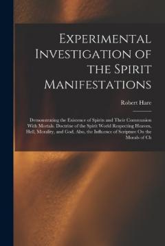 Coperta cărții Experimental Investigation of the Spirit Manifestations: Demonstrating the Existence of Spirits and Their Communion With Mortals. Doctrine of the Spirit World Respecting Heaven, Hell, Morality, and God. Also, the Influence of Scripture On the Morals