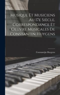 Coperta cărții Musique et musiciens au 17e siècle. Correspondance et oeuvre musicales de Constantin Huygens