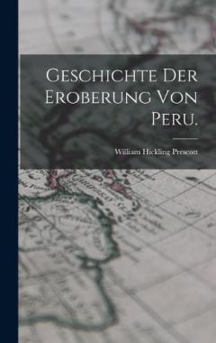 Geschichte der Eroberung von Peru.