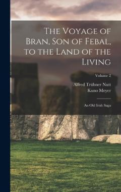 Coperta cărții The Voyage of Bran, Son of Febal, to the Land of the Living: An Old Irish Saga; Volume 2
