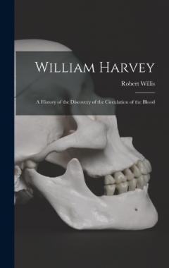 Coperta cărții William Harvey: A History of the Discovery of the Circulation of the Blood