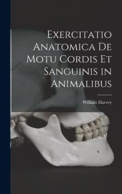 Exercitatio Anatomica De Motu Cordis Et Sanguinis in Animalibus