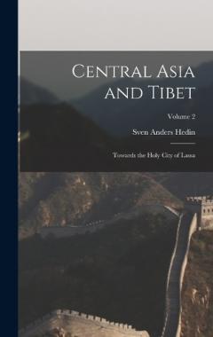 Central Asia and Tibet: Towards the Holy City of Lassa; Volume 2