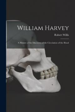 Coperta cărții William Harvey: A History of the Discovery of the Circulation of the Blood