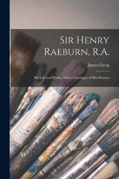 Coperta cărții Sir Henry Raeburn, R.A.; his Life and Works, With a Catalogue of his Pictures