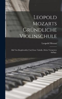 Leopold Mozarts gründliche Violinschule: Mit vier Kupfertafeln und einer Tabelle. Dritte vermehrte Auflage.
