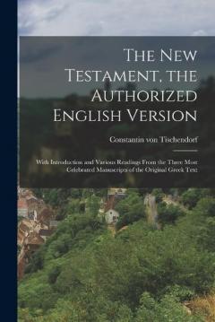 The New Testament, the Authorized English Version: With Introduction and Various Readings From the Three Most Celebrated Manuscripts of the Original Greek Text
