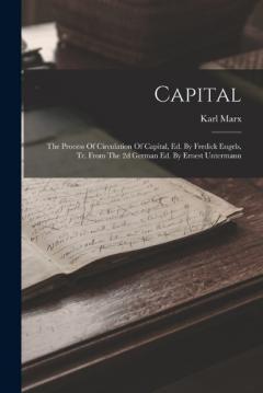 Capital: The Process Of Circulation Of Capital, Ed. By Fredick Engels, Tr. From The 2d German Ed. By Ernest Untermann