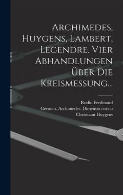 Archimedes, Huygens, Lambert, Legendre. Vier Abhandlungen über die Kreismessung...