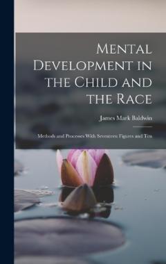 Mental Development in the Child and the Race: Methods and Processes With Seventeen Figures and Ten