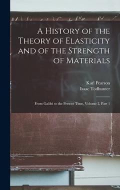 Coperta cărții A History of the Theory of Elasticity and of the Strength of Materials: From Galilei to the Present Time, Volume 2, part 1