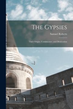 Coperta cărții The Gypsies: Their Origin, Continuance, and Destination