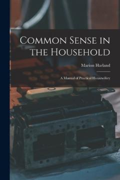 Coperta cărții Common Sense in the Household: A Manual of Practical Housewifery