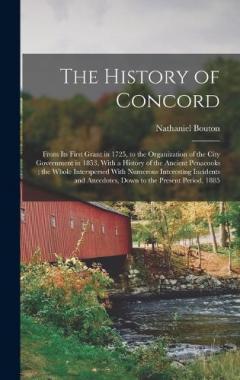 The History of Concord: From Its First Grant in 1725, to the Organization of the City Government in 1853, With a History of the Ancient Penacooks; the Whole Interspersed With Numerous Interesting Incidents and Anecdotes, Down to the Present Period, 1