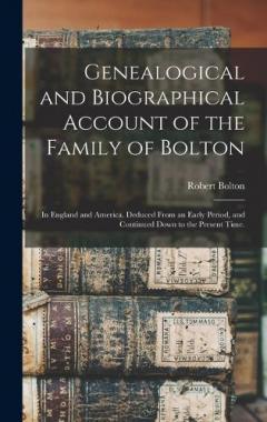 Genealogical and Biographical Account of the Family of Bolton: In England and America. Deduced From an Early Period, and Continued Down to the Present Time.