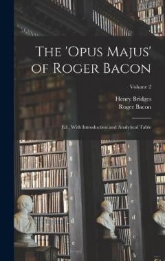 Coperta cărții The 'Opus Majus' of Roger Bacon: Ed., With Introduction and Analytical Table; Volume 2