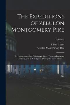 Coperta cărții The Expeditions of Zebulon Montgomery Pike: To Headwaters of the Mississippi River, Through Louisiana Territory, and in New Spain, During the Years 1805-6-7; Volume 3