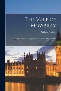 Coperta cărții The Vale of Mowbray: A Historical and Topographical Account of Thirsk and its Neighbourhood