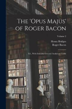 Coperta cărții The 'Opus Majus' of Roger Bacon: Ed., With Introduction and Analytical Table; Volume 2