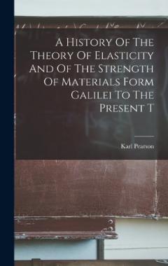 Coperta cărții A History Of The Theory Of Elasticity And Of The Strength Of Materials Form Galilei To The Present T