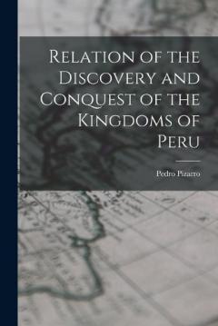 Relation of the Discovery and Conquest of the Kingdoms of Peru