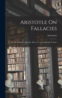 Coperta cărții Aristotle On Fallacies: Or, the Sophistici Elenchi, With a Tr. and Notes by E. Poste