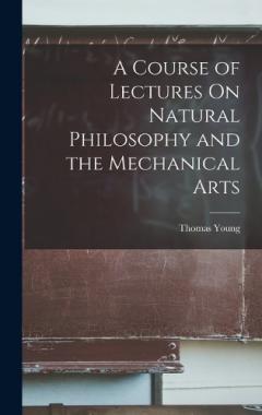 Coperta cărții A Course of Lectures On Natural Philosophy and the Mechanical Arts