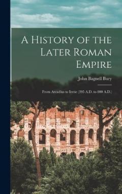 A History of the Later Roman Empire: From Arcadius to Irene (395 A.D. to 800 A.D.)