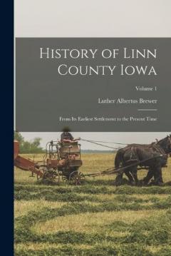 History of Linn County Iowa: From Its Earliest Settlement to the Present Time; Volume 1