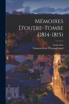 Coperta cărții Mémoires D'outre-Tombe (1814-1815)