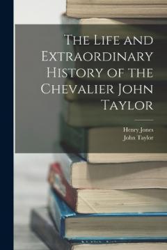 Coperta cărții The Life and Extraordinary History of the Chevalier John Taylor