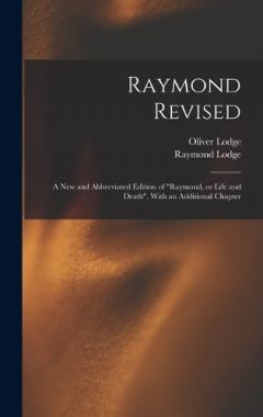 Raymond Revised: A new and Abbreviated Edition of "Raymond, or Life and Death", With an Additional Chapter