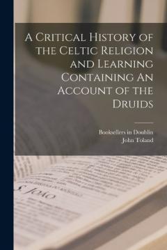 Coperta cărții A Critical History of the Celtic Religion and Learning Containing An Account of the Druids