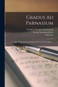 Coperta cărții Gradus Ad Parnassum: Sive Thesaurus Latini Linguae Poeticus Et Prosodiacus...