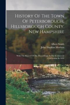 Coperta cărții History Of The Town Of Peterborough, Hillsborough County, New Hampshire: With The Report Of The Proceedings At The Centennial Celebration In 1839