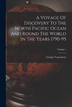 Coperta cărții A Voyage Of Discovery To The North Pacific Ocean And Round The World In The Years 1790-95; Volume 1