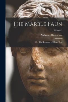 The Marble Faun: Or, The Romance of Monte Beni; Volume 1