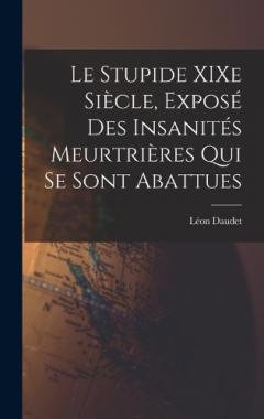 Le Stupide XIXe Siècle, Exposé des Insanités Meurtrières qui se Sont Abattues