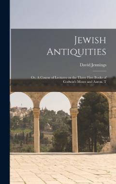 Coperta cărții Jewish Antiquities: Or, A Course of Lectures on the Three First Books of Godwin's Moses and Aaron. T