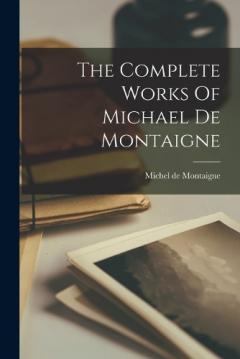 Coperta cărții The Complete Works Of Michael De Montaigne