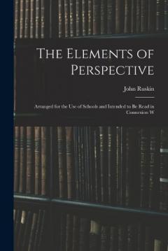 The Elements of Perspective: Arranged for the use of Schools and Intended to be Read in Connexion W