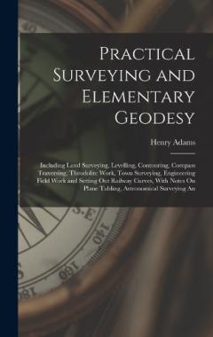 Practical Surveying and Elementary Geodesy: Including Land Surveying, Levelling, Contouring, Compass Traversing, Theodolite Work, Town Surveying, Engineering Field Work and Setting Out Railway Curves, With Notes On Plane Tabling, Astronomical Surveyi